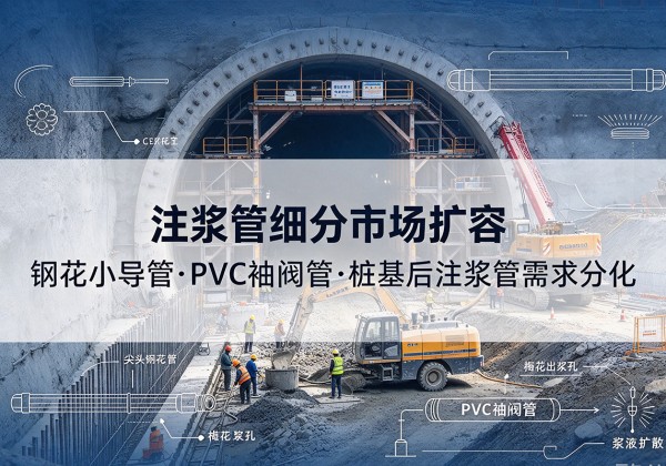 嘉禾注浆管细分市场扩容，隧道钢花小导管、PVC 袖阀管、桩基后注浆管需求分化